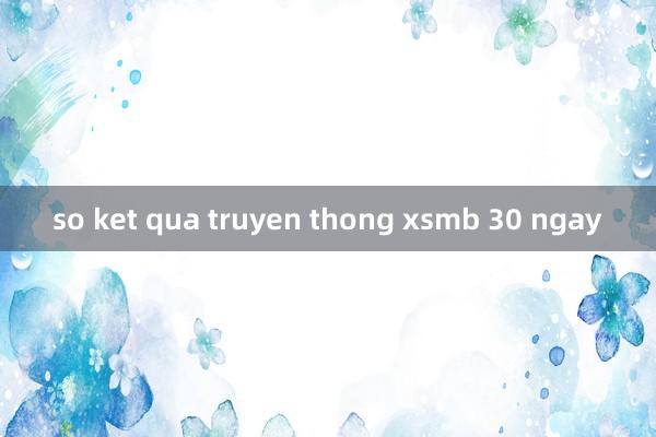 so ket qua truyen thong xsmb 30 ngay