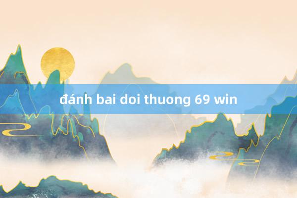 đánh bai doi thuong 69 win