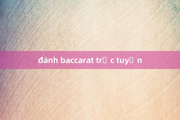 đánh baccarat trực tuyến