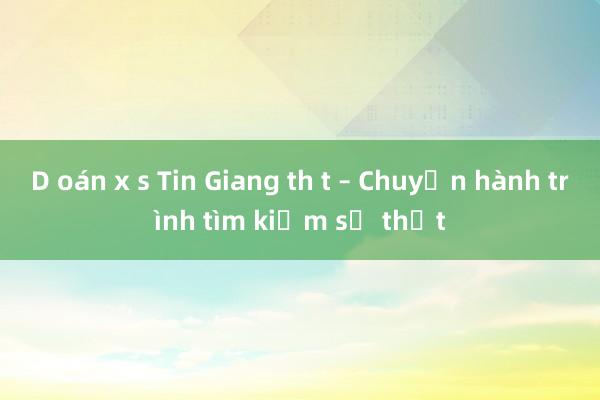 D oán x s Tin Giang th t – Chuyến hành trình tìm kiếm sự thật