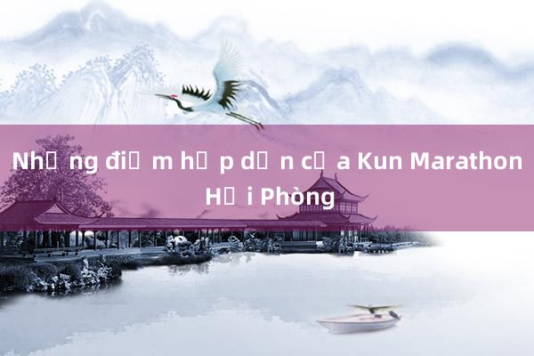 Những điểm hấp dẫn của Kun Marathon Hải Phòng