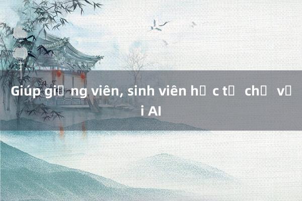 Giúp giảng viên， sinh viên học tự chủ với AI