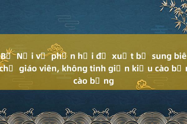 Bộ Nội vụ phản hồi đề xuất bổ sung biên chế giáo viên， không tinh giản kiểu cào bằng