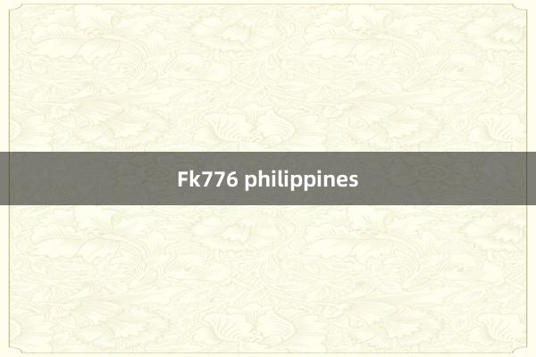 Fk776 philippines